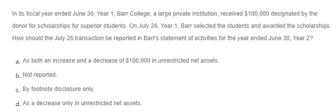 In its fiscal year ended June 30, Year 1, Barr College, a large private institution, received $100,000