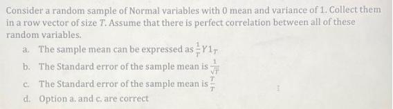 Consider a random sample of Normal variables with 0 mean and variance of 1. Collect them in a row vector of
