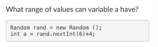 What range of values can variable a have? Random rand = new Random (); int a rand.nextInt (6) *4;