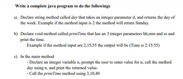 Write a complete java program to do the followings a) Declare string method called day that takes an integer