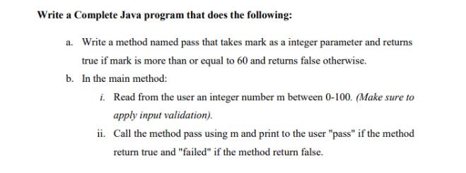 Write a Complete Java program that does the following: a. Write a method named pass that takes mark as a