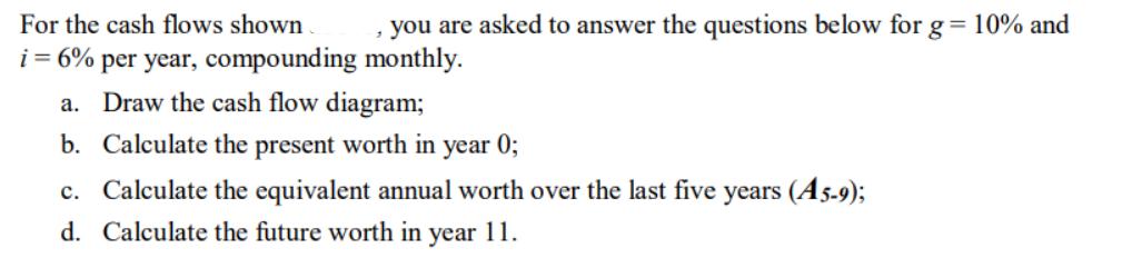 For the cash flows shown i = 6% per year, compounding , you are asked to answer the questions below for g =
