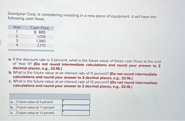 Goodyear Corp. is considering investing in a new piece of equipment. It will have the following cash flows.
