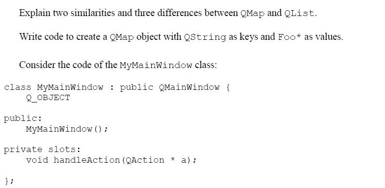 Explain two similarities and three differences between QMap and QList. Write code to create a QMap object