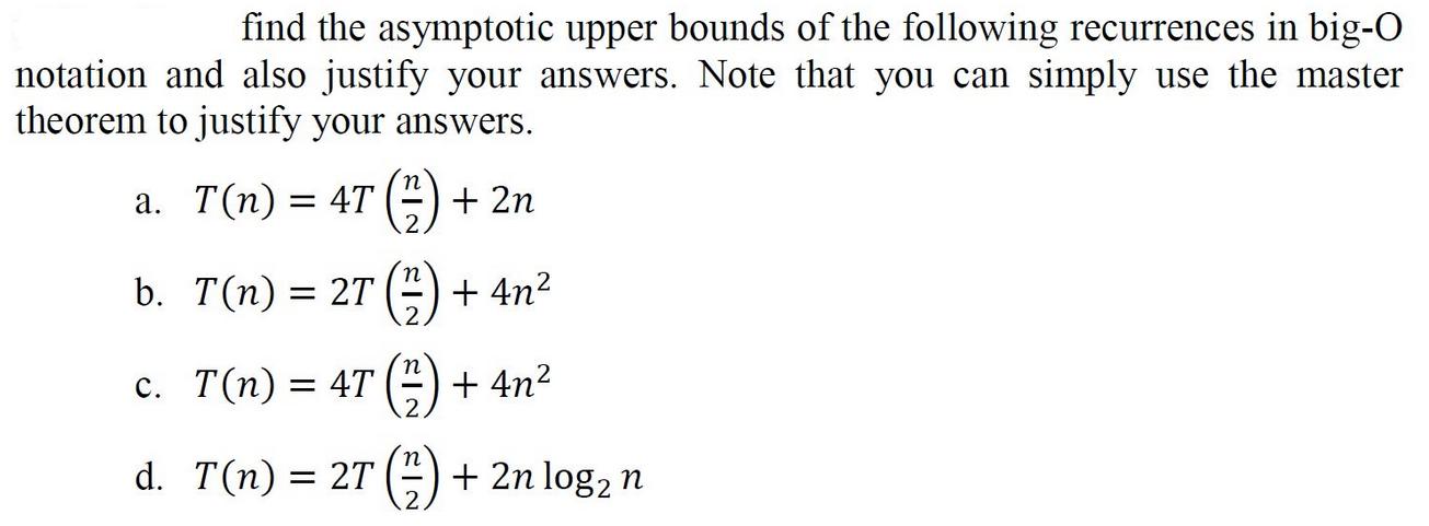 find the asymptotic upper bounds of the following recurrences in big-O notation and also justify your