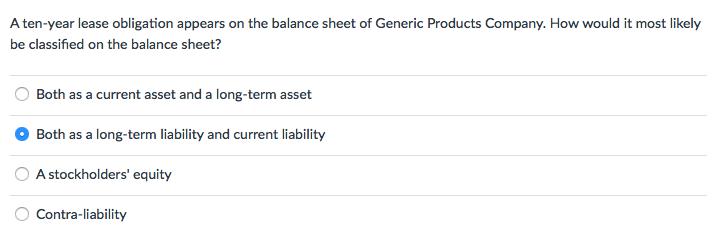 A ten-year lease obligation appears on the balance sheet of Generic Products Company. How would it most