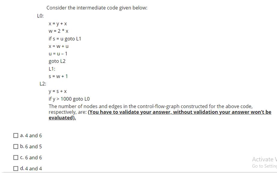 LO: L2: a. 4 and 6 b. 6 and 5 c. 6 and 6 d. 4 and 4 Consider the intermediate code given below: x = y + x w =