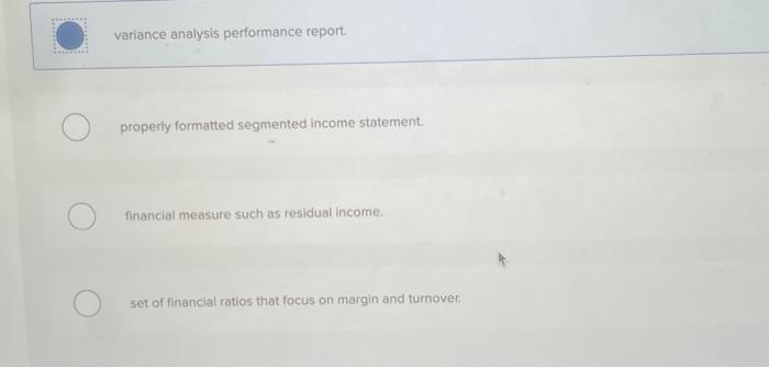 variance analysis performance report. properly formatted segmented income statement. financial measure such