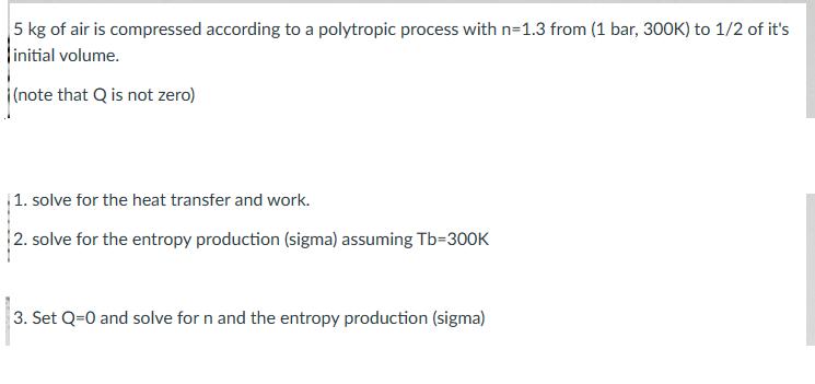 5 kg of air is compressed according to a polytropic process with n=1.3 from (1 bar, 300K) to 1/2 of it's