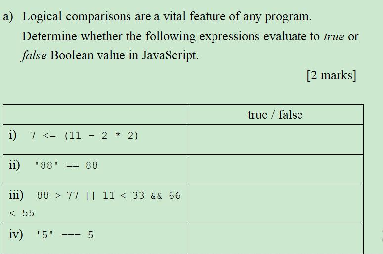 a) Logical comparisons are a vital feature of any program. Determine whether the following expressions