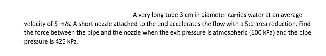 A very long tube 3 cm in diameter carries water at an average velocity of 5 m/s. A short nozzle attached to