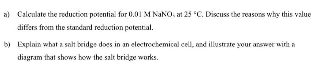a) Calculate the reduction potential for 0.01 M NaNO3 at 25 C. Discuss the reasons why this value differs