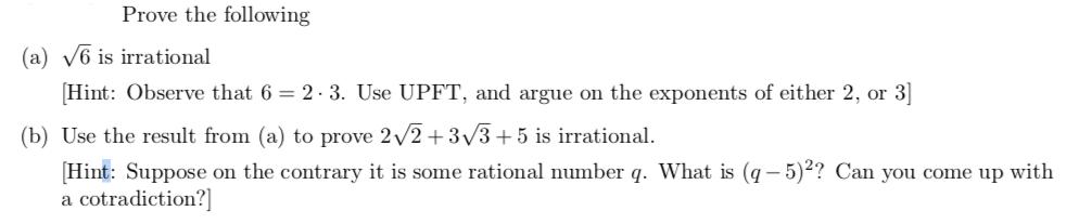 Prove the following (a) 6 is irrational [Hint: Observe that 6 = 2.3. Use UPFT, and argue on the exponents of