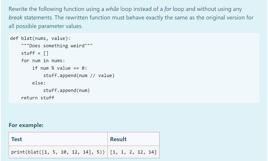 Rewrite the following function using a while loop instead of a for loop and without using any break