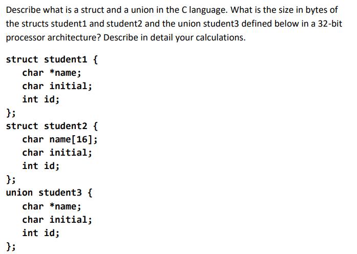 Describe what is a struct and a union in the C language. What is the size in bytes of the structs student1