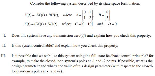 I. II. III. Consider the following system described by its state space formulation: 0 -64 Y(t) = CX(t)+DU