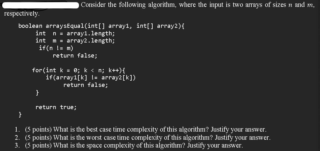 respectively. boolean arraysEqual(int[] array, int[] array2) { int n = array1.length; int m = array2.length;