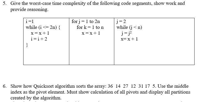 5. Give the worst-case time complexity of the following code segments, show work and provide reasoning. i=1