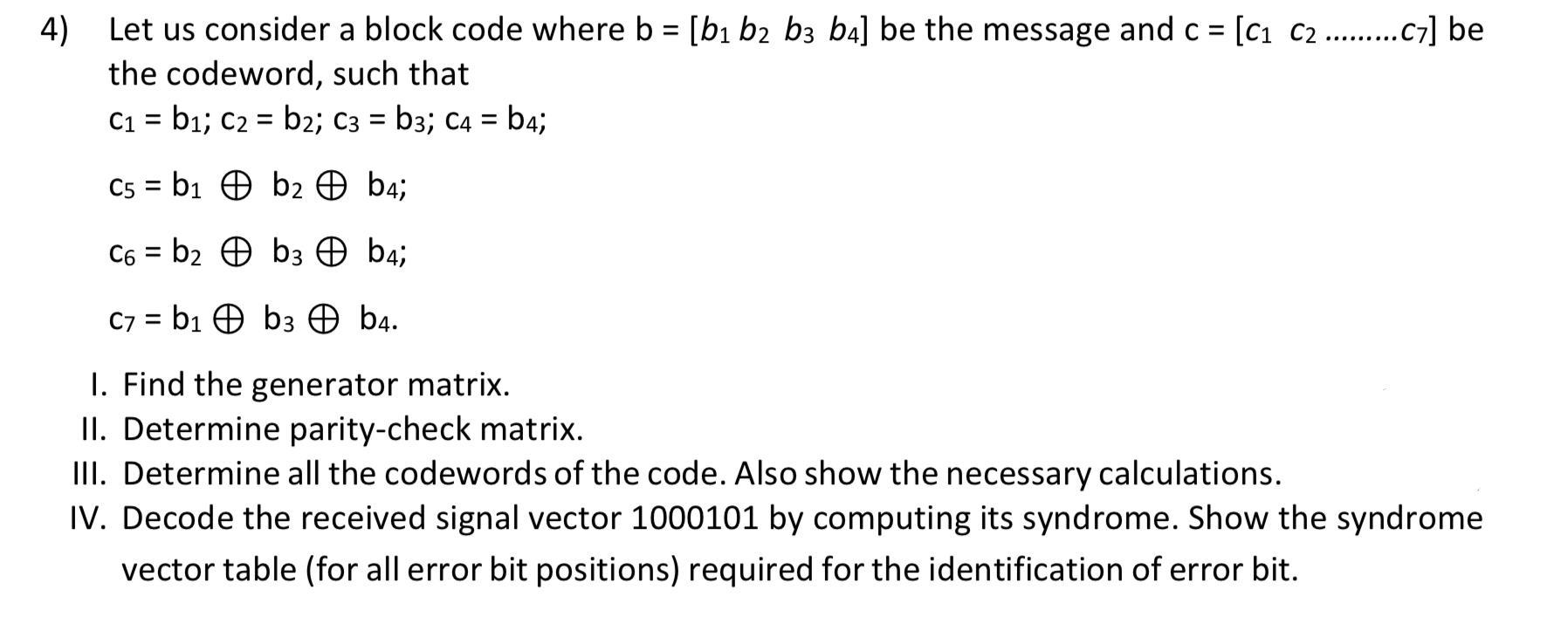 4) Let us consider a block code where b = [b b2 b3 b4] be the message and c = [C C2 .........C7] be the