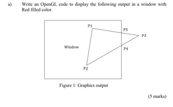 a) Write an OpenGL code to display the following output in a window with Red filled color. Window P1 P2