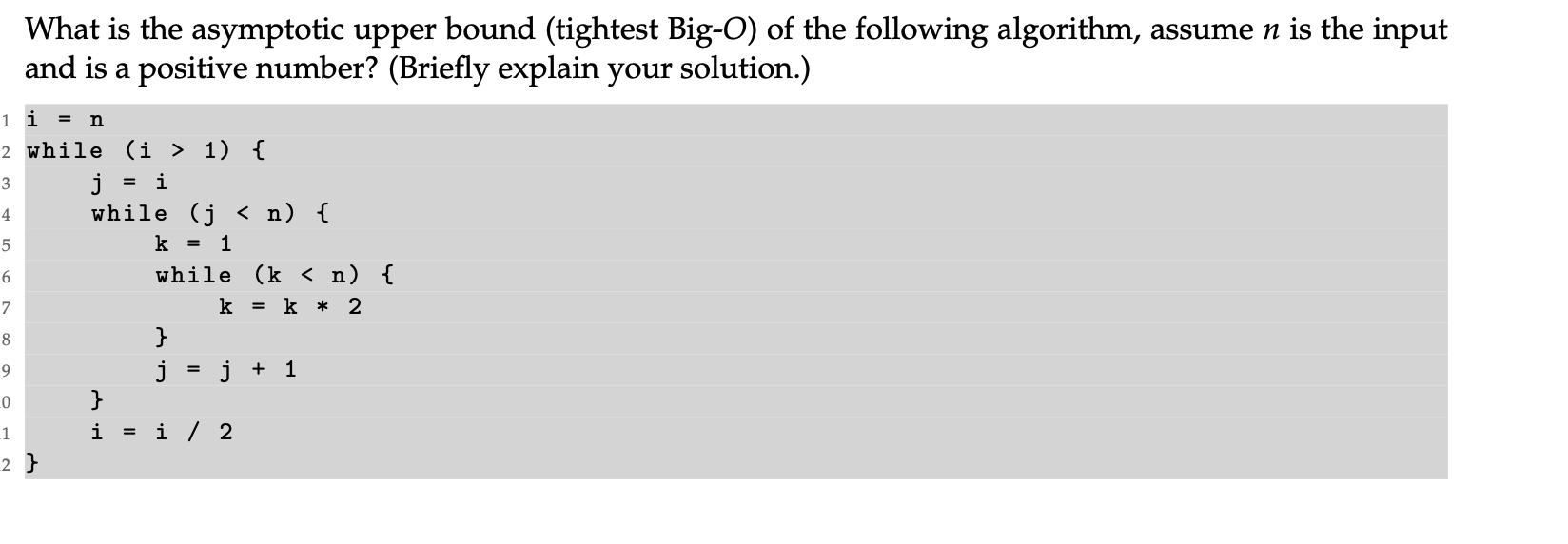 What is the asymptotic upper bound (tightest Big-O) of the following algorithm, assume n is the input and is