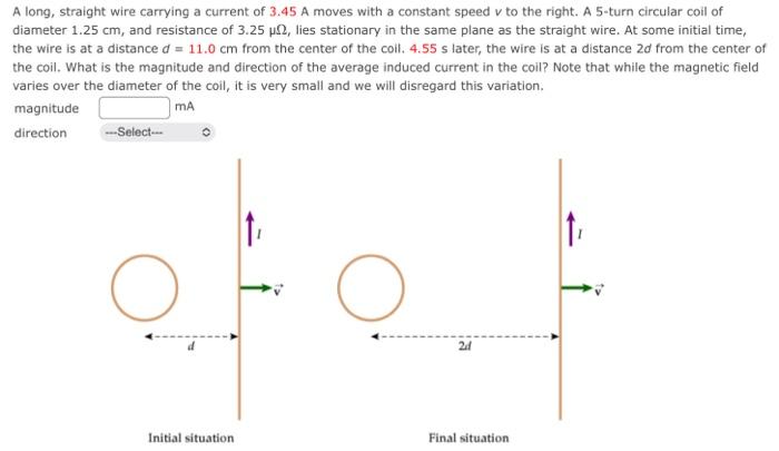 A long, straight wire carrying a current of 3.45 A moves with a constant speed v to the right. A 5-turn