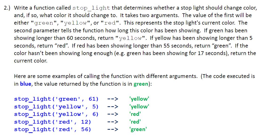 2.) Write a function called stop_light that determines whether a stop light should change color, and, if so,