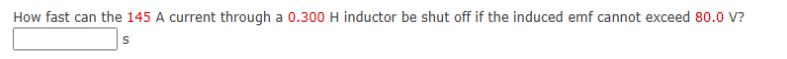 How fast can the 145 A current through a 0.300 H inductor be shut off if the induced emf cannot exceed 80.0