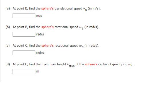 (a) At point B, find the sphere's translational speed vg (in m/s). m/s (b) At point B, find the sphere's