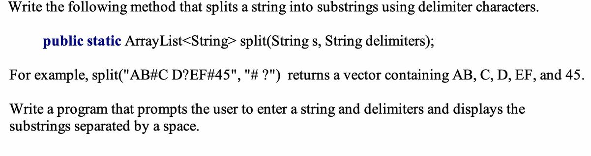 Write the following method that splits a string into substrings using delimiter characters. public static