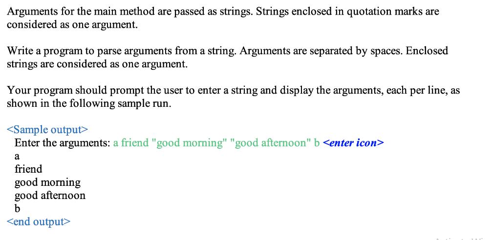 Arguments for the main method are passed as strings. Strings enclosed in quotation marks are considered as