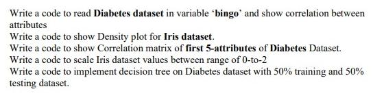 Write a code to read Diabetes dataset in variable 'bingo' and show correlation between attributes Write a