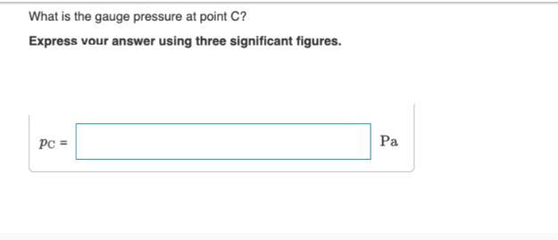 What is the gauge pressure at point C? Express your answer using three significant figures. Pc = Pa