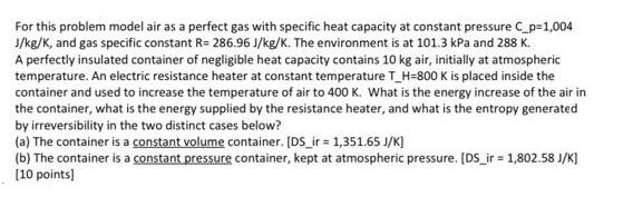 For this problem model air as a perfect gas with specific heat capacity at constant pressure C_p-1,004