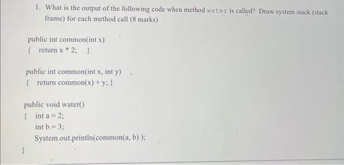 1. What is the output of the following code when method water is called? Draw system stack (stack frame) for