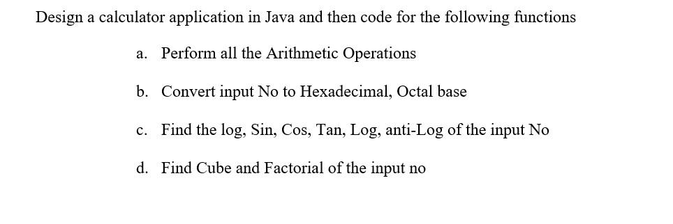 Design a calculator application in Java and then code for the following functions a. Perform all the