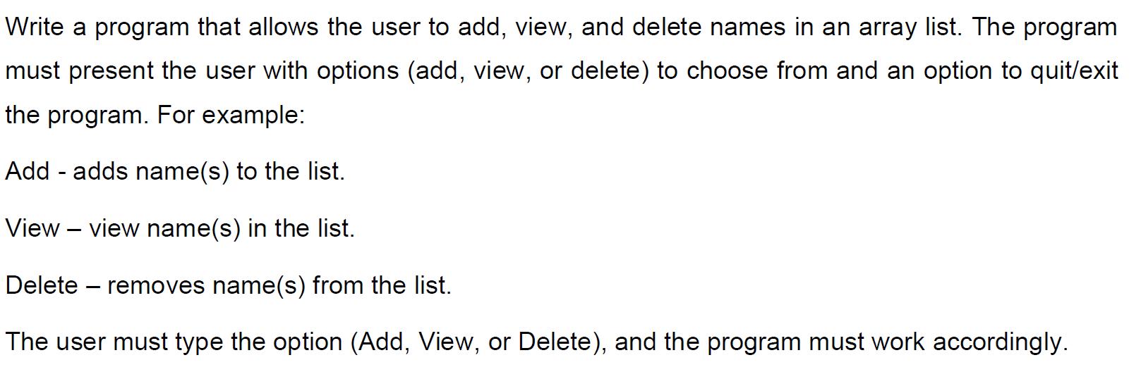 Write a program that allows the user to add, view, and delete names in an array list. The program must