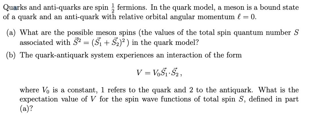 Quarks and anti-quarks are spinfermions. In the quark model, a meson is a bound state of a quark and an