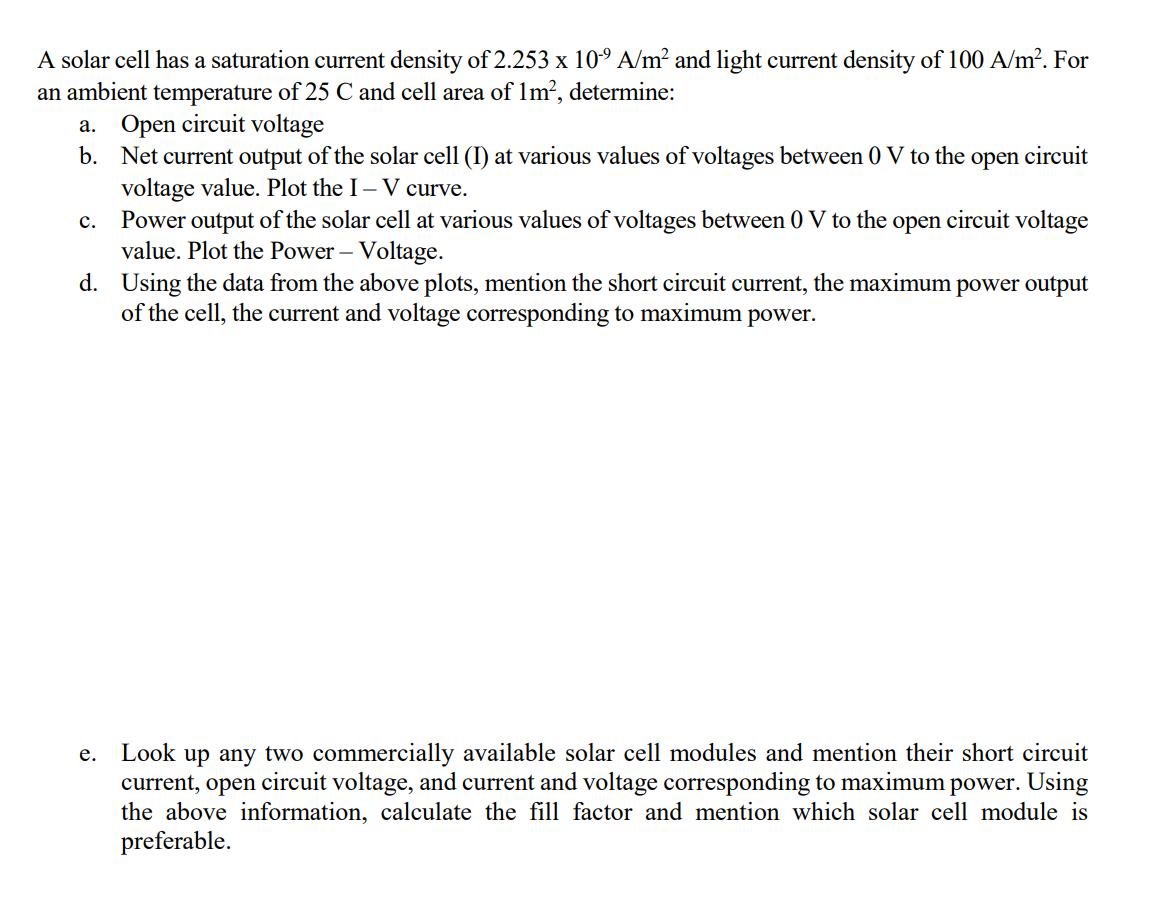 A solar cell has a saturation current density of 2.253 x 10 A/m and light current density of 100 A/m. For an