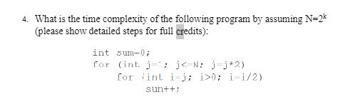 4. What is the time complexity of the following program by assuming N=2k (please show detailed steps for full