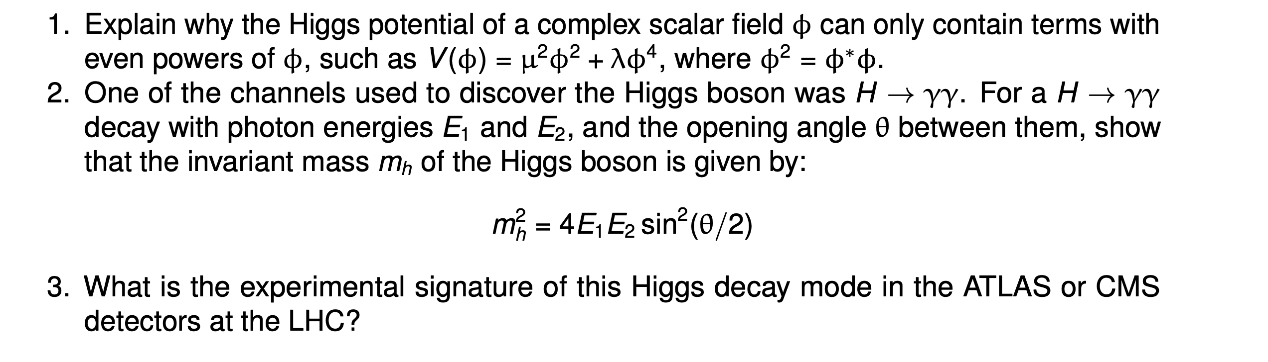 1. Explain why the Higgs potential of a complex scalar field can only contain terms with even powers of $,