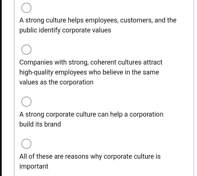 O A strong culture helps employees, customers, and the public identify corporate values O Companies with