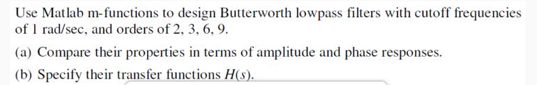 Use Matlab m-functions to design Butterworth lowpass filters with cutoff frequencies of 1 rad/sec, and orders