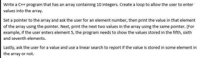 Write a C++ program that has an array containing 10 integers. Create a loop to allow the user to enter values