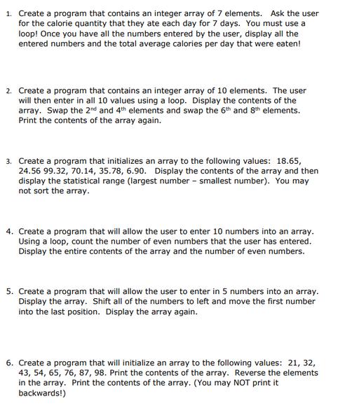 1. Create a program that contains an integer array of 7 elements. Ask the user for the calorie quantity that