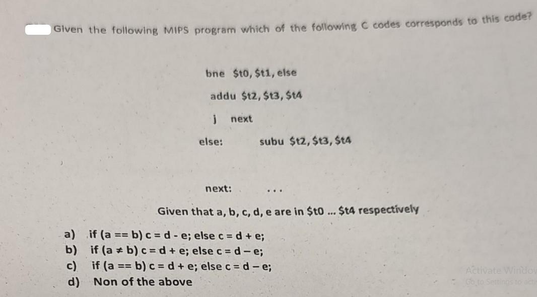 Given the following MIPS program which of the following C codes corresponds to this code? bne $t0,$t1, else