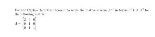 Use the Cayley-Hamilton theorem to write the matrix inverse A in terms of I.A. A for the following matrix [2