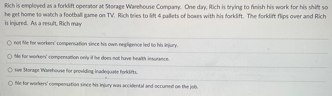 Rich is employed as a forklift operator at Storage Warehouse Company. One day, Rich is trying to finish his
