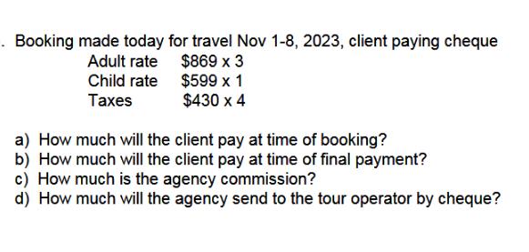 . Booking made today for travel Nov 1-8, 2023, client paying cheque Adult rate Child rate Taxes $869 x 3 $599