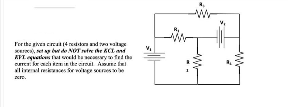 For the given circuit (4 resistors and two voltage sources), set up but do NOT solve the KCL and KVL